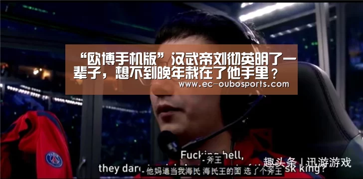 “欧博手机版”汉武帝刘彻英明了一辈子,想不到晚年栽在了他手里?(图3) 欧博官网