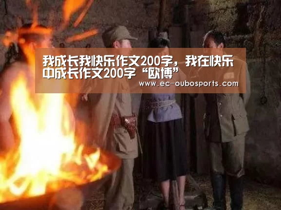 我成长我快乐作文200字,我在快乐中成长作文200字“欧博”(图3) 欧博游戏